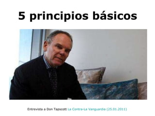 NUEVOS ESCENARIOS È 5 principios básicos Entrevista a Don Tapscott  La Contra-La Vanguardia (25.01.2011) 