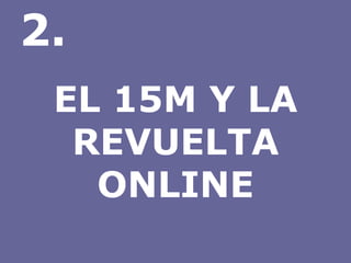 EL 15M Y LA REVUELTA ONLINE 2. 
