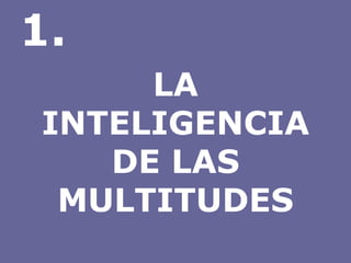 LA INTELIGENCIA DE LAS MULTITUDES 1. 