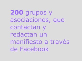 200  grupos y asociaciones, que contactan y redactan un manifiesto a través de Facebook  