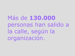 Más de  130.000  personas han salido a la calle, según la organización. 