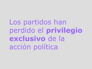 Los partidos han perdido el  privilegio exclusivo  de la acción política 