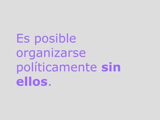 Es posible organizarse políticamente  sin ellos . 