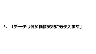 2．「データは付加価値実現にも使えます」
 