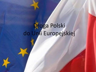 Droga Polski do Unii Europejskiej 