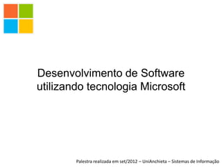 Desenvolvimento de Software
utilizando tecnologia Microsoft




        Palestra realizada em set/2012 – UniAnchieta – Sistemas de Informação
 