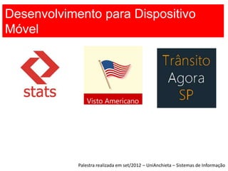 Desenvolvimento para Dispositivo
Móvel




            Palestra realizada em set/2012 – UniAnchieta – Sistemas de Informação
 