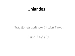 Uniandes 
Trabajo realizado por Cristian Pinos 
Curso: 1ero «B» 
 