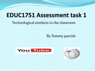 EDUC1751 Assessment task 1 Technological artefacts in the classroom By Tommy parrish 
