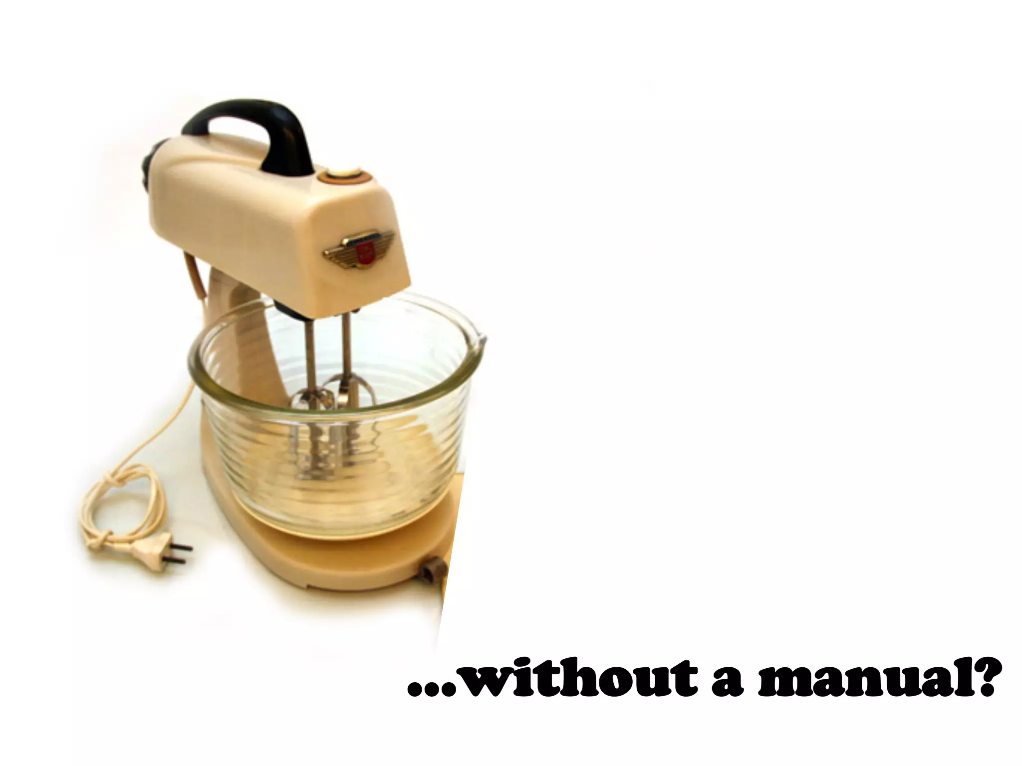 …without a manual?
 