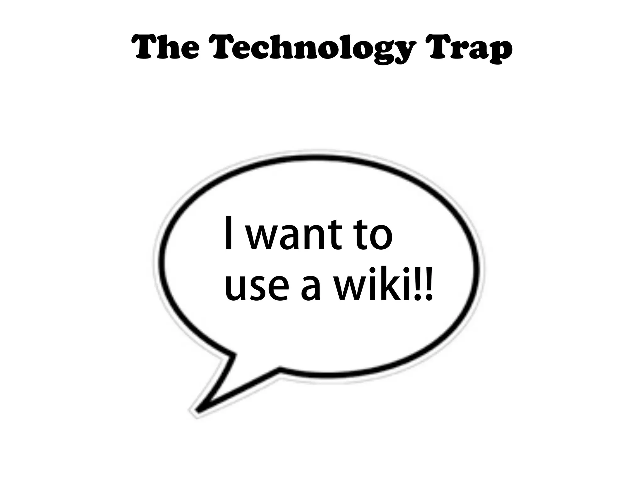 The Technology Trap




    I want to
    use a wiki!!
 