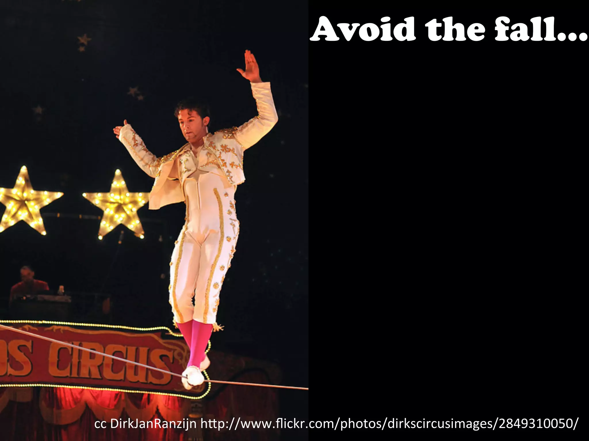 Avoid the fall…




cc	
  DirkJanRanzijn	
  h>p://www.ﬂickr.com/photos/dirkscircusimages/2849310050/	
  
 