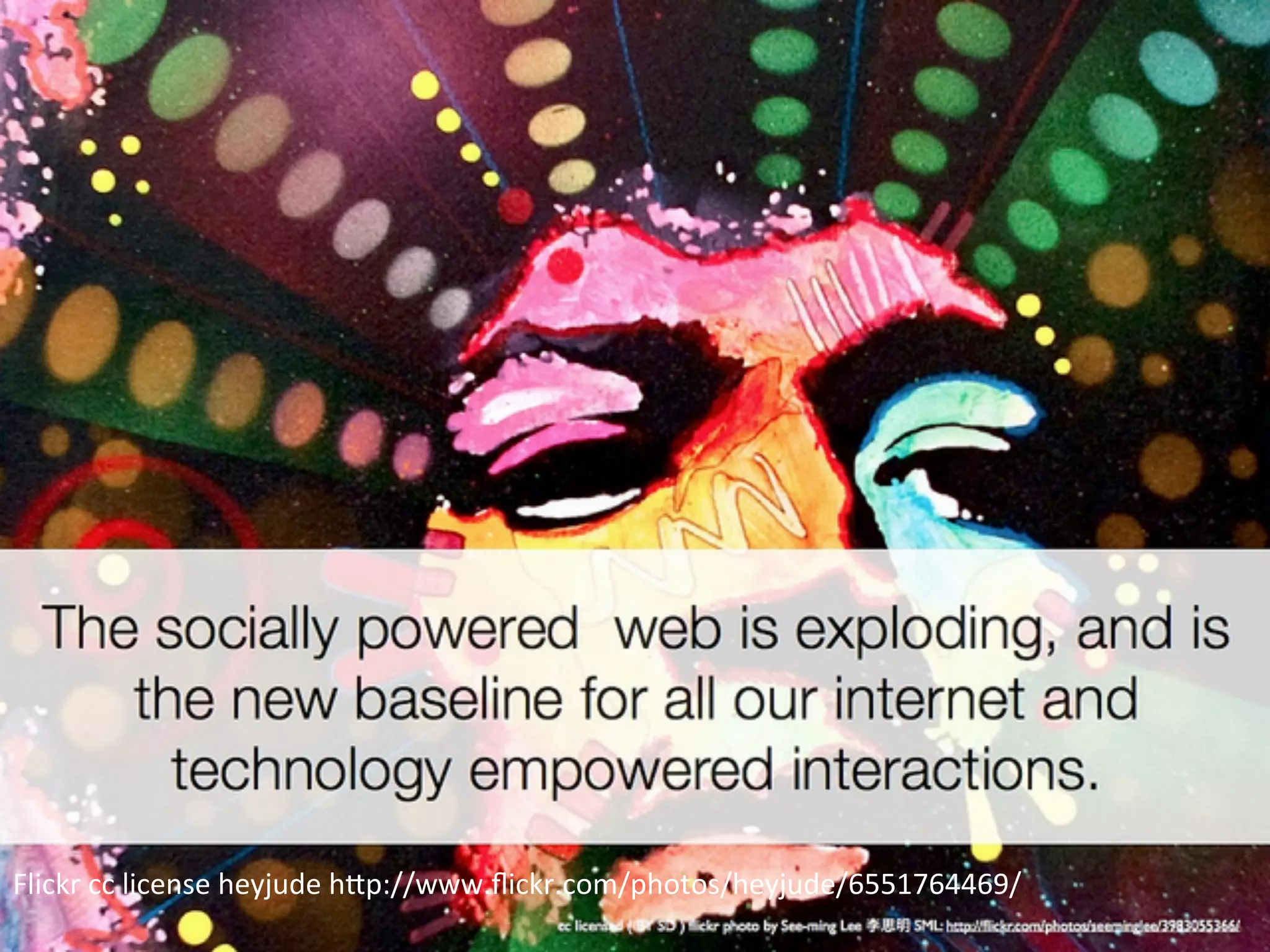 Flickr	
  cc	
  license	
  heyjude	
  h>p://www.ﬂickr.com/photos/heyjude/6551764469/	
  
 
