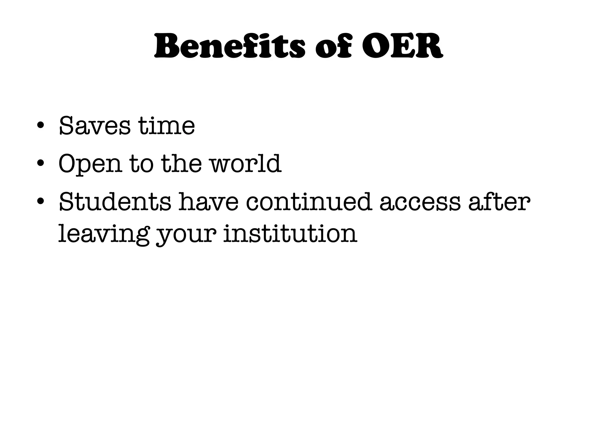 Benefits of OER

•  Saves time
•  Open to the world
•  Students have continued access after
   leaving your institution
 