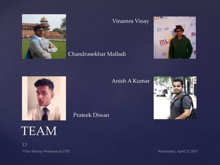 TEAM
Chandrasekhar Malladi
Vinamra Vinay
Prateek Diwan
Anish A Kumar
 