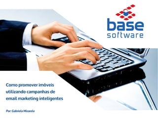 www.basesoft.com.br
Como promover imóveis
utilizando campanhas de
email marketing inteligentes
Por: Gabriela Mizarela
 