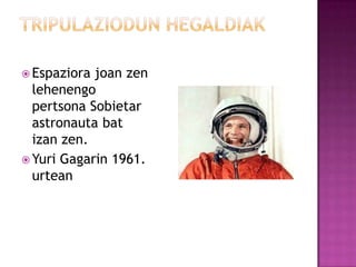  Espaziora joan zen
  lehenengo
  pertsona Sobietar
  astronauta bat
  izan zen.
 Yuri Gagarin 1961.
  urtean
 