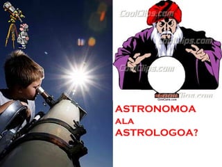 ASTRONOMOA
ala
ASTROLOGOA?

 