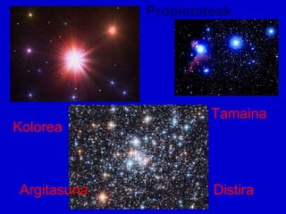 Propietateak

Kolorea

Argitasuna

Tamaina

Distira

 
