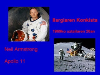 Ilargiaren Konkista
1969ko uztailaren 20an

Neil Armstrong
Apollo 11

 