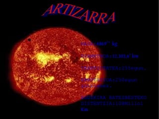 MASA:48692 4 kg

DIAMETROA:12.103,63 km

TRANTZITATEA:255egun.

ERROTAZIOA:250egun
gutxienez.

EGUZKIRA BATEZBESTEKO
DISTENTZIA:108Milloi
Km
 