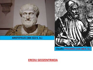 Claudio PTOLOMEO (120-180 K. O.)
ARISTOTELES (384-322 K. A.)
EREDU GEOZENTRIKOA
 