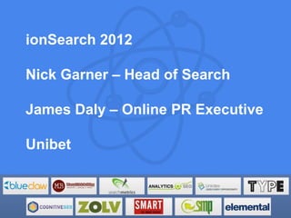 ionSearch 2012

Nick Garner – Head of Search

James Daly – Online PR Executive

Unibet
 