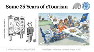 IT for Tourism Services, UniBg 2017-2018 Some 25 Years of eTourism. Lecture 01, October 3, 2017
Some 25 Years of eTourism
 
