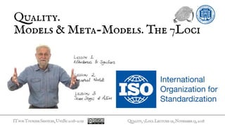 ITforTourismServices,UniBg2018-2019
Quality.
Models & Meta-Models. The 7Loci
Quality,7Loci.Lecture09,November13,2018
 