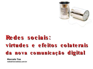 Redes sociais:   virtudes e efeitos colaterais da nova comunicação  digital Marcelo Tas [email_address] 
