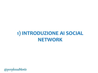 1) INTRODUZIONE AI SOCIAL
NETWORK
 