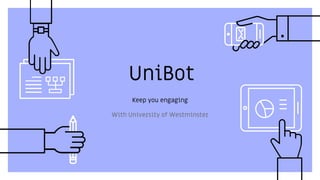 UniBot
Keep you engaging
With University of Westminster
 