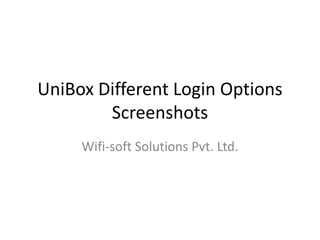 UniBox Different Login Options
Screenshots
Wifi-soft Solutions Pvt. Ltd.
 