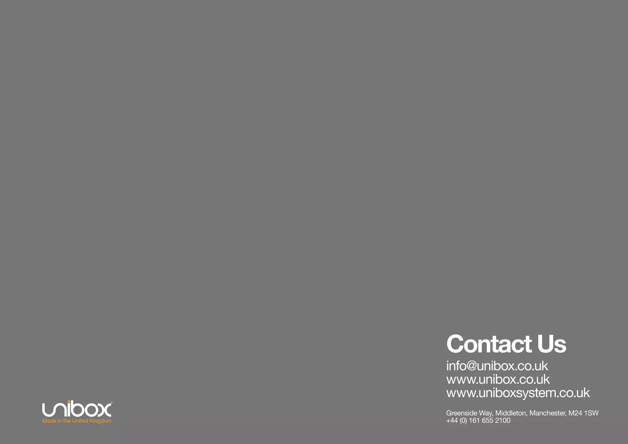 Greenside Way, Middleton, Manchester, M24 1SW
+44 (0) 161 655 2100
Contact Us
info@unibox.co.uk
www.unibox.co.uk
www.uniboxsystem.co.uk
 