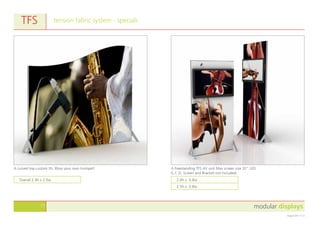 modular displays11
August 2011 v1.0
tension fabric system - specialsTFS
A curved top custom tfs. Blow your own trumpet! A freestanding TFS AV unit.Max screen size 32” LED.
(L.C.D. Screen and Bracket not included)
Overall 2.4h x 2.0w 2.0h x 0.8w
2.5h x 0.8w
 