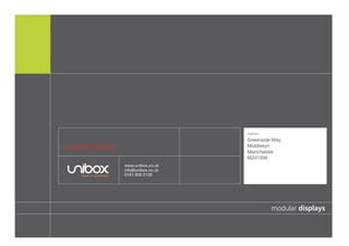 modular displays
modular displays
Address:
Greenside Way
Middleton
Manchester
M241SW
www.unibox.co.uk
info@unibox.co.uk
0161 655 2100
 