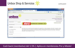Cash back (reembolso) del 1.5% | Aplica en membresías Pro y Master
Unibox Shop & Servicios continuación
click
 