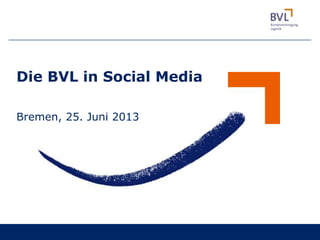 Die BVL in Social Media
Bremen, 25. Juni 2013
 