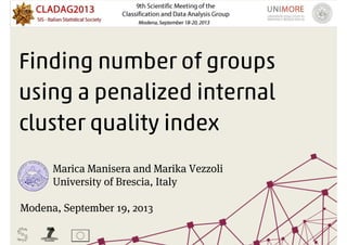 Finding number of groups
using a penalized internal
cluster quality index
Marica Manisera and Marika Vezzoli
University of Brescia, Italy
Modena, September 19, 2013
 