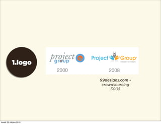 99designs.com -
crowdsourcing
300$
1.logo
lunedì 25 ottobre 2010
 