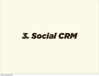 3. Social CRM
lunedì 25 ottobre 2010
 