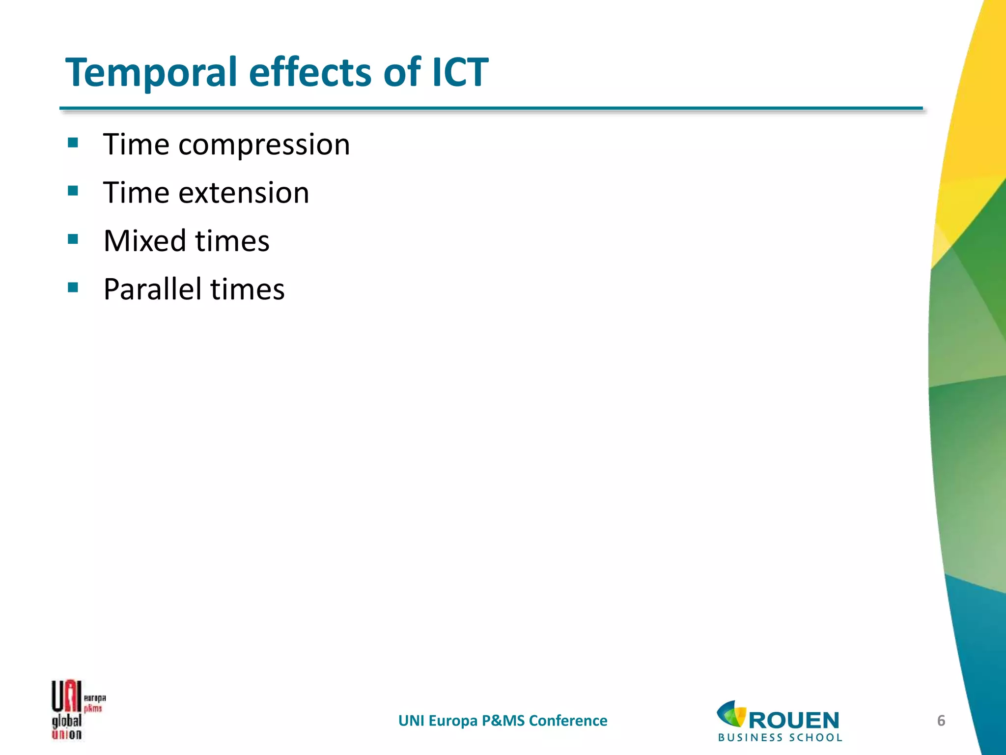  Time compression
 Time extension
 Mixed times
 Parallel times
UNI Europa P&MS Conference 6
Temporal effects of ICT
 