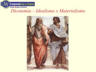 Dicotomia – Idealismo x Materialismo
 