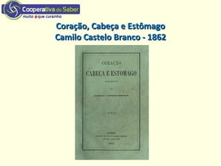 Coração, Cabeça e EstômagoCoração, Cabeça e Estômago
Camilo Castelo Branco - 1862Camilo Castelo Branco - 1862
 
