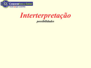 Interterpretação
possibilidades
 