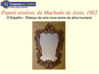 Papeis avulsos, de Machado de Assis, 1882
O Espelho - ‘Esboço de uma nova teoria da alma humana’
 