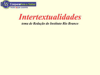 Intertextualidades
tema de Redação do Instituto Rio Branco
 