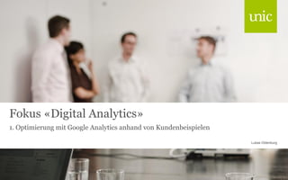 Fokus «Digital Analytics»
1. Optimierung mit Google Analytics anhand von Kundenbeispielen
Lukas Oldenburg

 