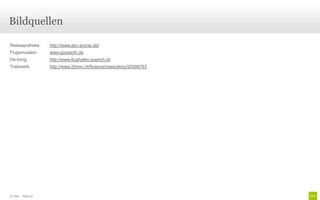 Bildquellen

Reiseapotheke:      http://www.abc-arznei.de/
Flugsimulator:      www.gooearth.de
De-Icing:           http://www.flughafen-zuerich.ch
Triebwerk:          http://www.20min.ch/finance/news/story/25598763




© Unic - Seite 22
 