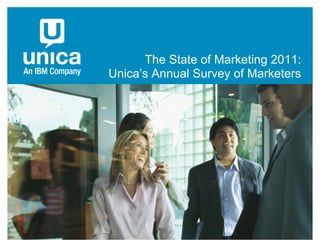 The State of Marketing 2011:
                                        Unica’s Annual Survey of Marketers




Unica, an IBM Company | www.unica.com                                  1
 